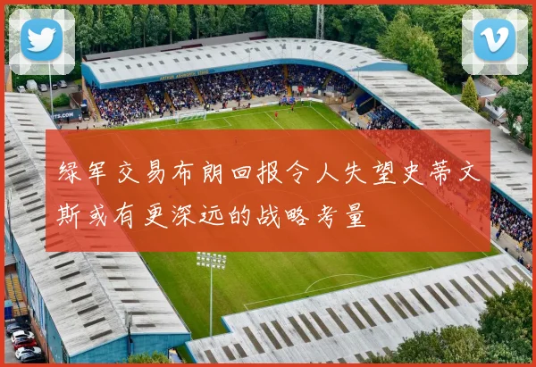 绿军交易布朗回报令人失望史蒂文斯或有更深远的战略考量