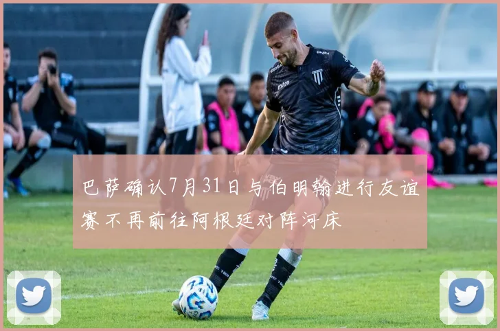 巴萨确认7月31日与伯明翰进行友谊赛不再前往阿根廷对阵河床